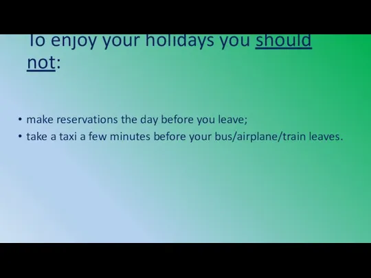 To enjoy your holidays you should not: make reservations the day before