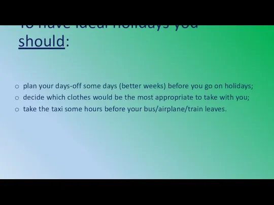 To have ideal holidays you should: plan your days-off some days (better