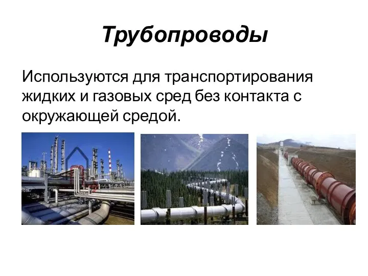 Трубопроводы Используются для транспортирования жидких и газовых сред без контакта с окружающей средой.