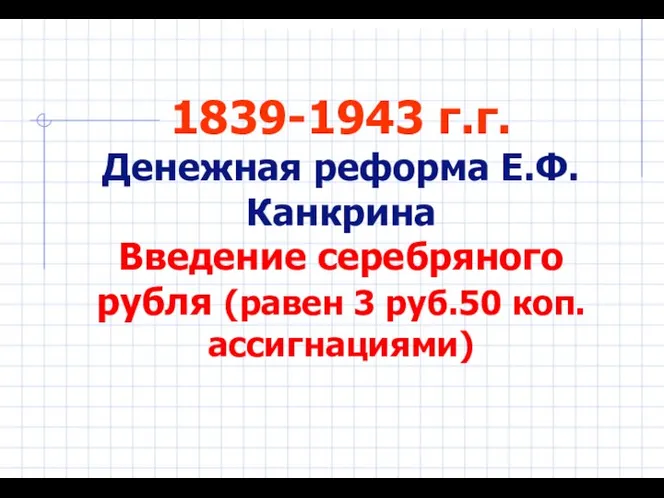 1839-1943 г.г. Денежная реформа Е.Ф.Канкрина Введение серебряного рубля (равен 3 руб.50 коп. ассигнациями)