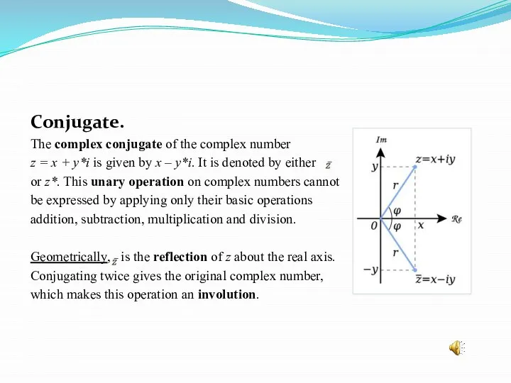Conjugate. The complex conjugate of the complex number z = x +