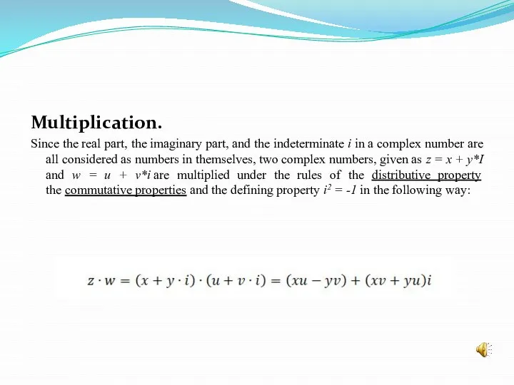 Multiplication. Since the real part, the imaginary part, and the indeterminate i