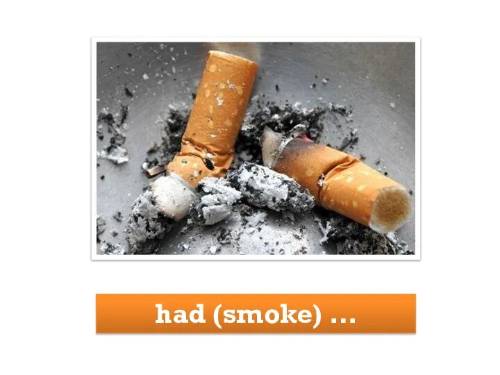 had (smoke) …