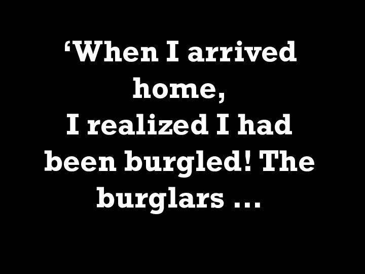 ‘When I arrived home, I realized I had been burgled! The burglars …