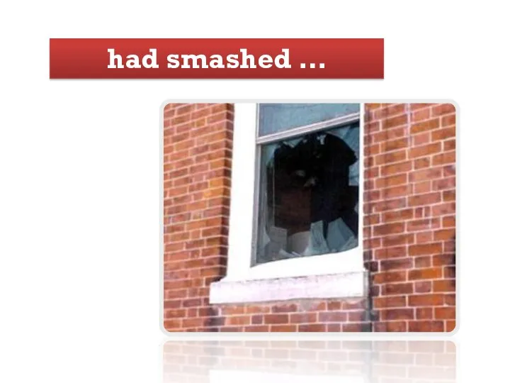 had smashed …