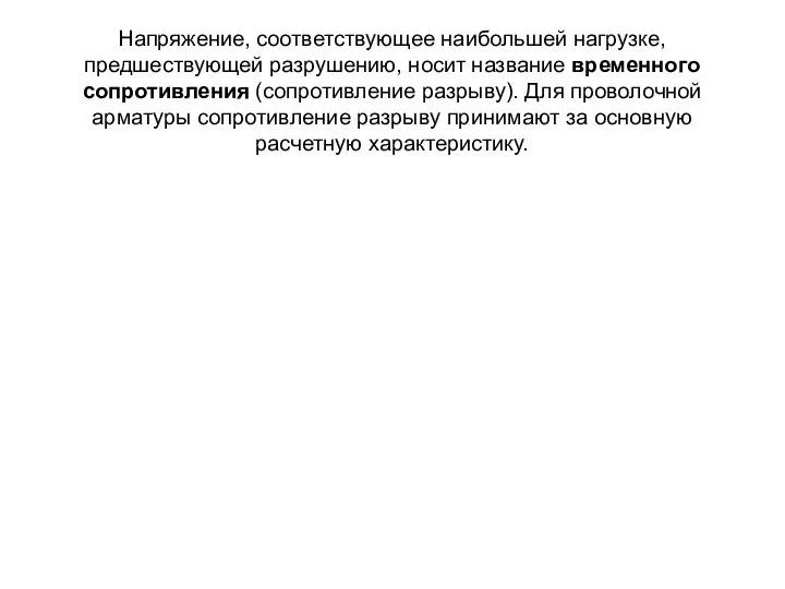 Напряжение, соответствующее наибольшей нагрузке, предшествующей разрушению, носит название временного сопротивления (сопротивление разрыву).