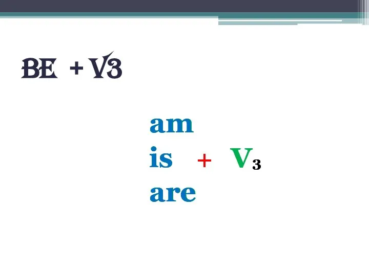 BE + V3 am is + V3 are am is + V3