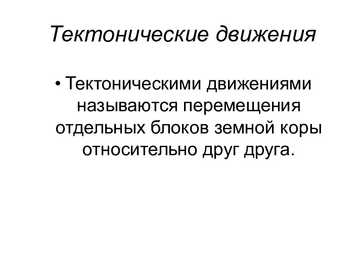 Тектонические движения Тектоническими движениями называются перемещения отдельных блоков земной коры относительно друг друга.