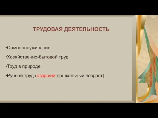 ТРУДОВАЯ ДЕЯТЕЛЬНОСТЬ Самообслуживание Хозяйственно-бытовой труд Труд в природе Ручной труд (старший дошкольный возраст)