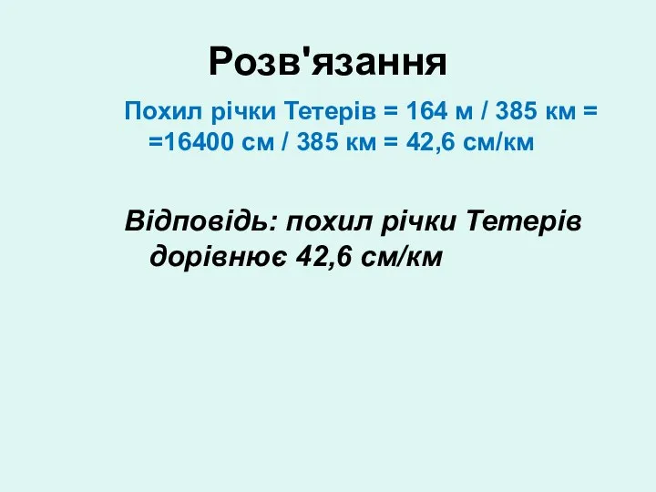 Розв'язання Похил річки Тетерів = 164 м / 385 км = =16400