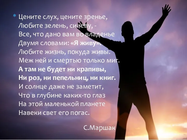 Цените слух, цените зренье, Любите зелень, синеву, - Все, что дано вам