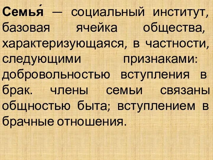 Семья́ — социальный институт, базовая ячейка общества, характеризующаяся, в частности, следующими признаками: