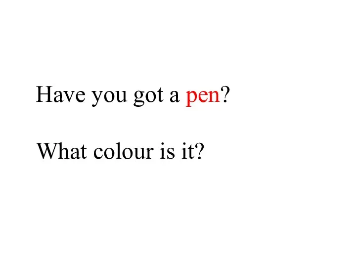 Have you got a pen? What colour is it?