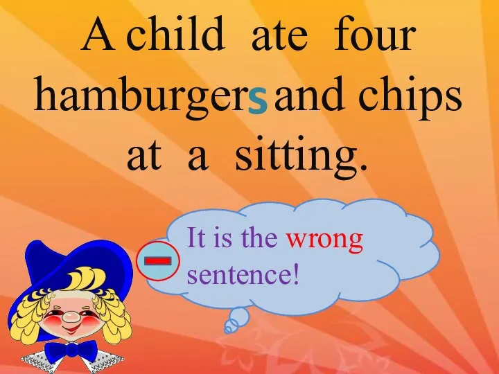 A child ate four hamburger and chips at a sitting. It is the wrong sentence! s