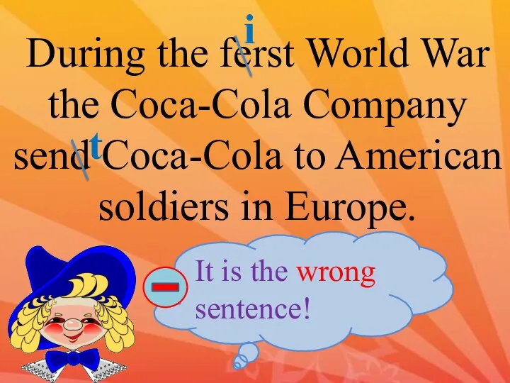 It is the wrong sentence! During the ferst World War the Coca-Cola