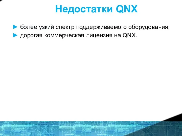 Недостатки QNX ► более узкий спектр поддерживаемого оборудования; ► дорогая коммерческая лицензия на QNX.