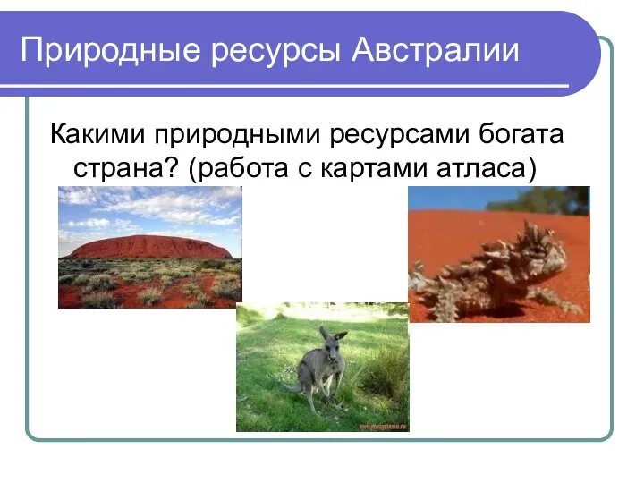 Природные ресурсы Австралии Какими природными ресурсами богата страна? (работа с картами атласа)