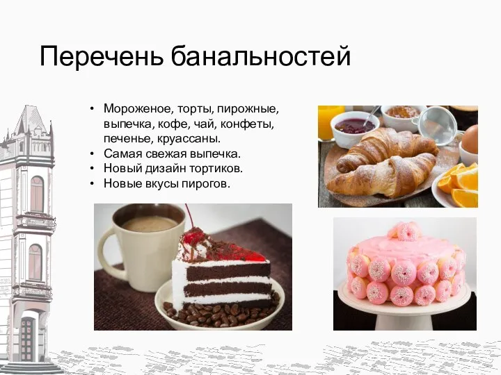 Перечень банальностей Мороженое, торты, пирожные, выпечка, кофе, чай, конфеты, печенье, круассаны. Самая