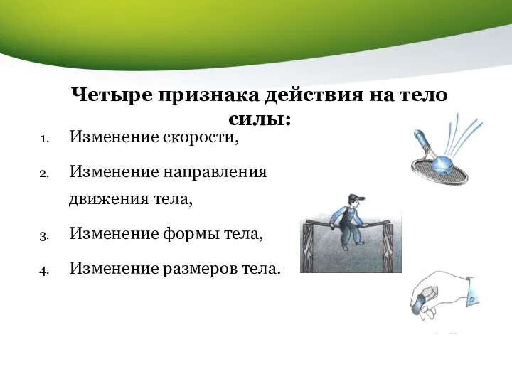 Четыре признака действия на тело силы: Изменение скорости, Изменение направления движения тела,