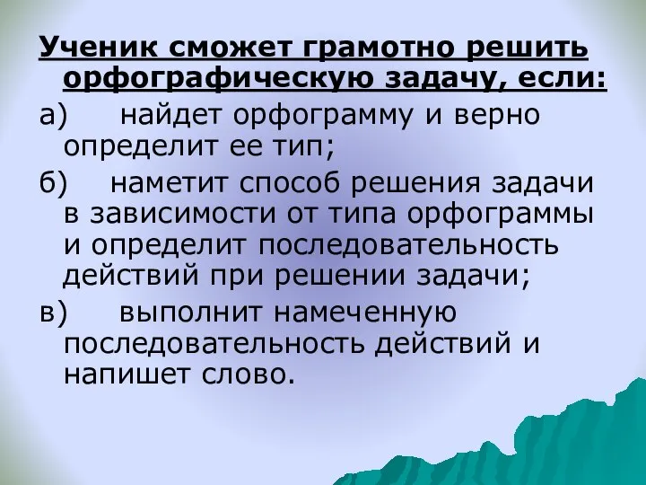 Ученик сможет грамотно решить орфографическую задачу, если: а) найдет орфограмму и верно