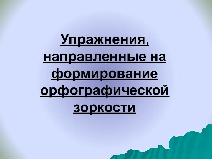 Упражнения, направленные на формирование орфографической зоркости