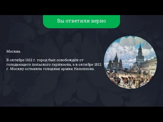 Вы ответили верно Москва. В октябре 1612 г. город был освобождён от