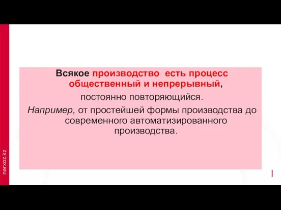 Всякое производство есть процесс общественный и непрерывный, постоянно повторяющийся. Например, от простейшей