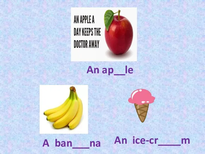 An ap__le A ban___na An ice-cr____m