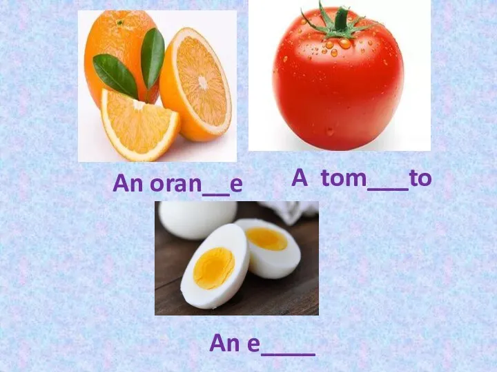 An oran__e A tom___to An e____