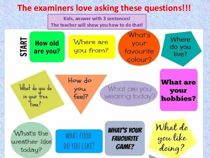 The examiners love asking these questions!!! Kids, answer with 3 sentences! The