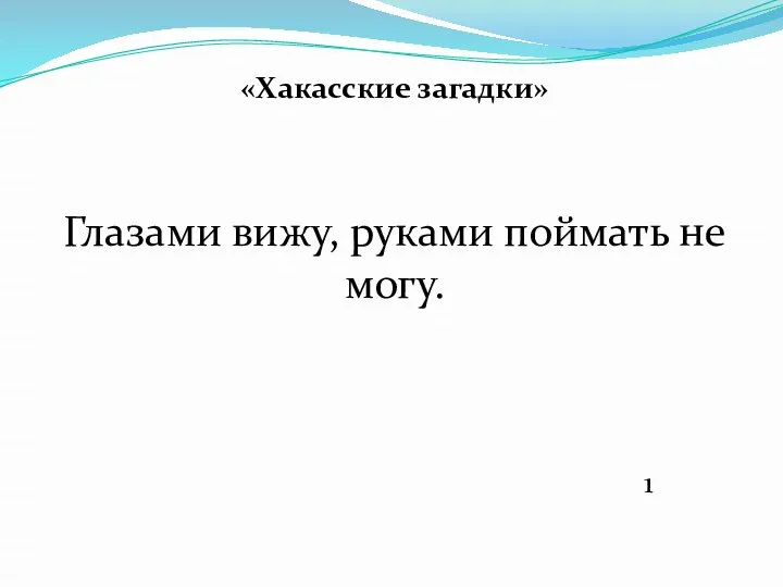 «Хакасские загадки» Глазами вижу, руками поймать не могу. 1