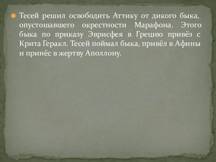 Тесей решил освободить Аттику от дикого быка, опустошавшего окрестности Марафона. Этого быка