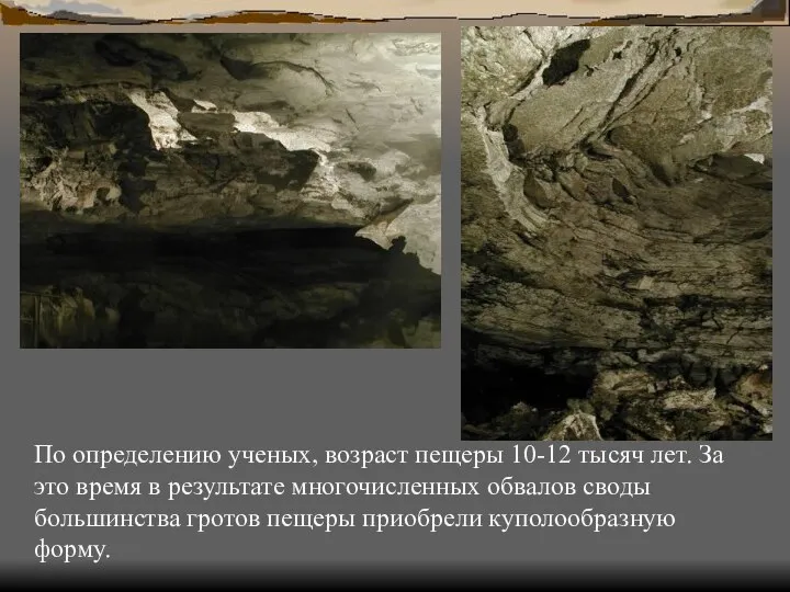 По определению ученых, возраст пещеры 10-12 тысяч лет. За это время в