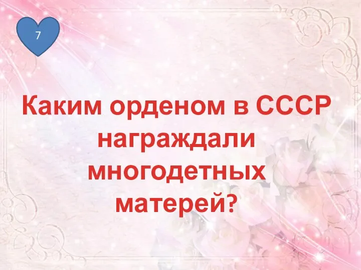 7 Каким орденом в СССР награждали многодетных матерей?