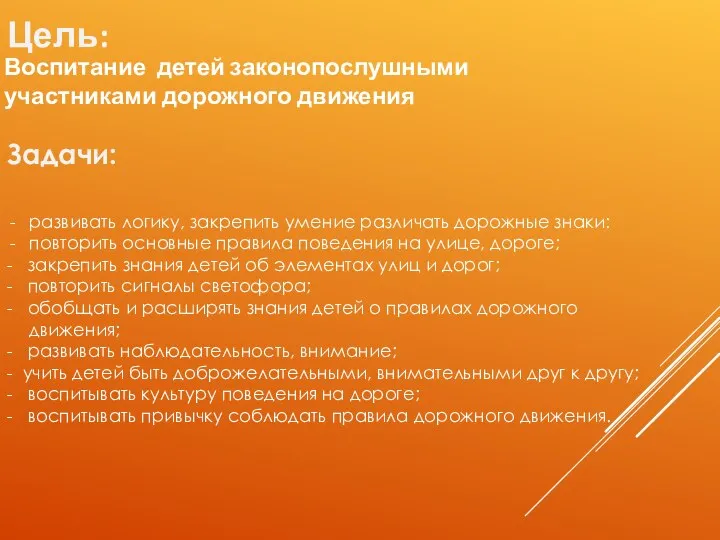 Цель: Воспитание детей законопослушными участниками дорожного движения Задачи: развивать логику, закрепить умение