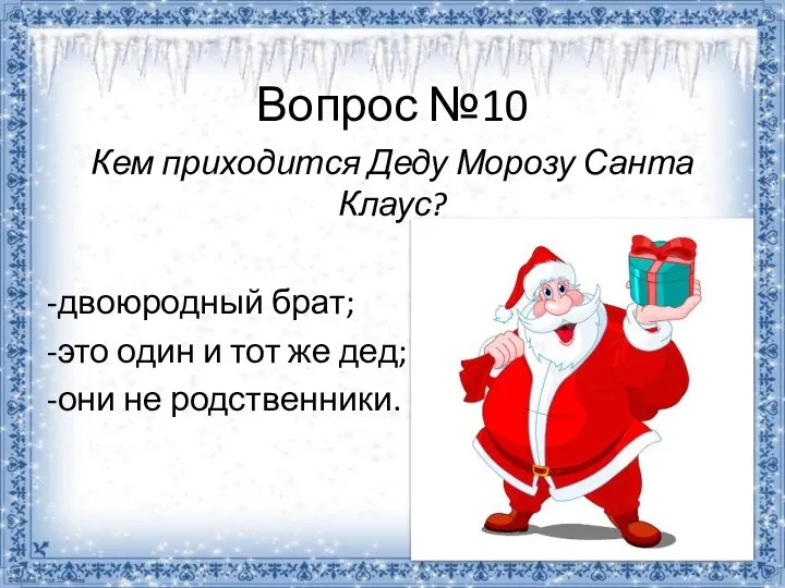 Вопрос №10 Кем приходится Деду Морозу Санта Клаус? -двоюродный брат; -это один