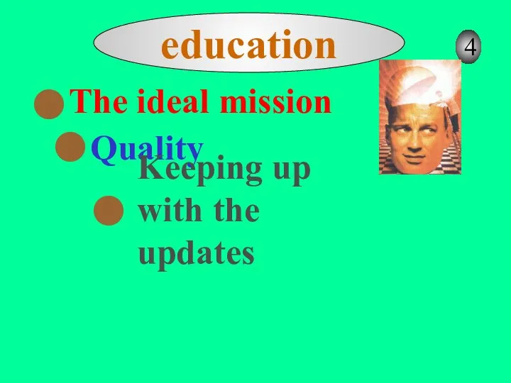 4 education The ideal mission Quality Keeping up with the updates