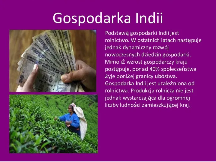 Gospodarka Indii Podstawą gospodarki Indii jest rolnictwo. W ostatnich latach następuje jednak