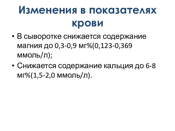 В сыворотке снижается содержание магния до 0,3-0,9 мг%(0,123-0,369 ммоль/л); Снижается содержание кальция