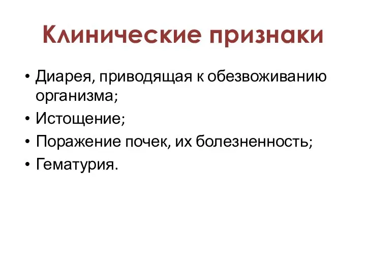 Диарея, приводящая к обезвоживанию организма; Истощение; Поражение почек, их болезненность; Гематурия. Клинические признаки