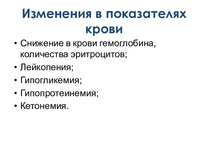 Снижение в крови гемоглобина, количества эритроцитов; Лейкопения; Гипогликемия; Гипопротеинемия; Кетонемия. Изменения в показателях крови