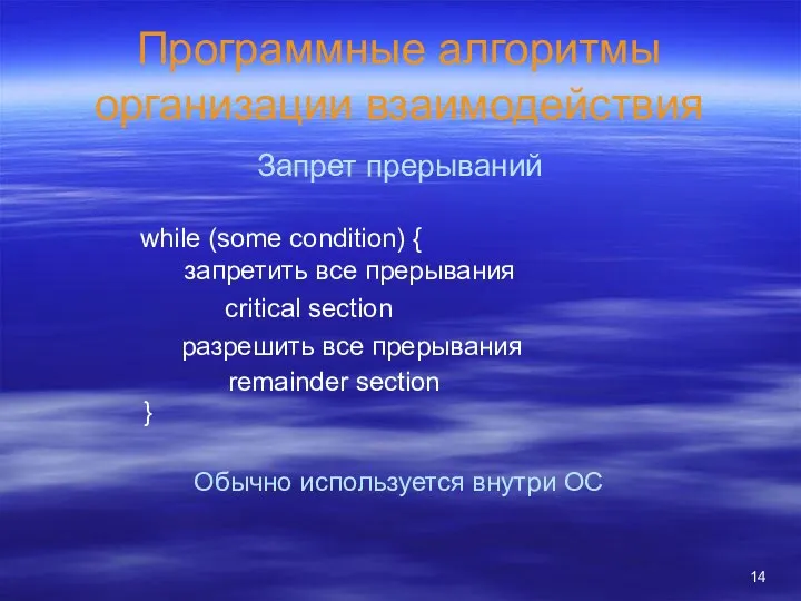 Программные алгоритмы организации взаимодействия Запрет прерываний while (some condition) { запретить все