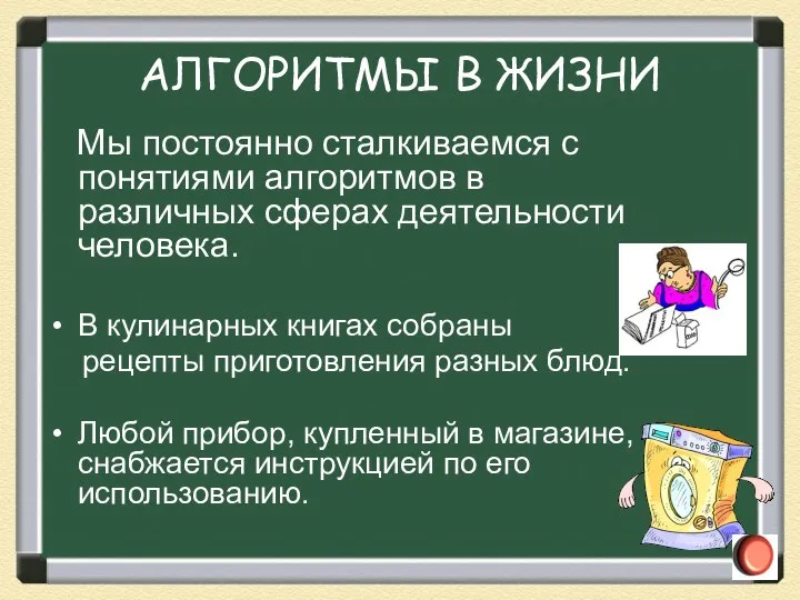 АЛГОРИТМЫ В ЖИЗНИ Мы постоянно сталкиваемся с понятиями алгоритмов в различных сферах