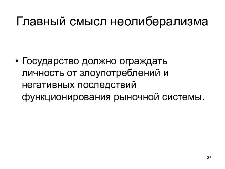 Главный смысл неолиберализма Государство должно ограждать личность от злоупотреблений и негативных последствий функционирования рыночной системы.