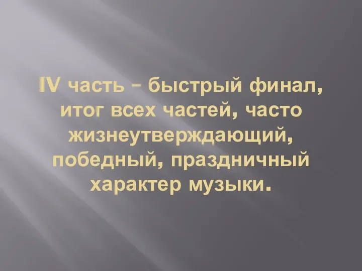 IV часть – быстрый финал, итог всех частей, часто жизнеутверждающий, победный, праздничный характер музыки.