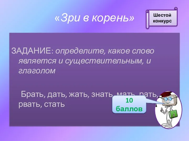 «Зри в корень» ЗАДАНИЕ: определите, какое слово является и существительным, и глаголом