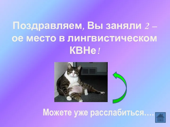 Поздравляем, Вы заняли 2 –ое место в лингвистическом КВНе! Можете уже расслабиться….