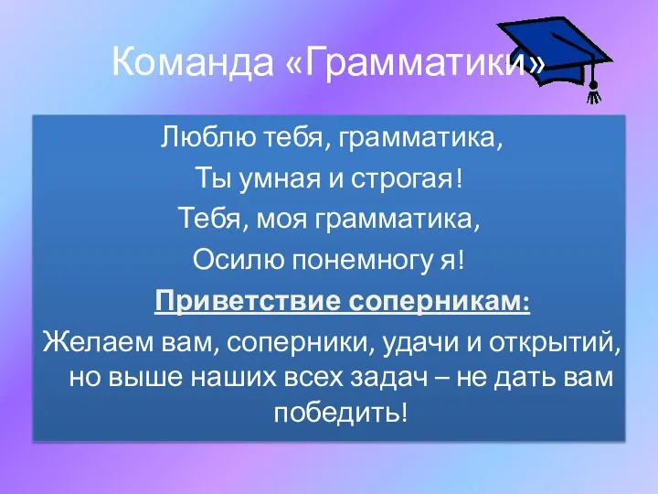 Команда «Грамматики» Люблю тебя, грамматика, Ты умная и строгая! Тебя, моя грамматика,