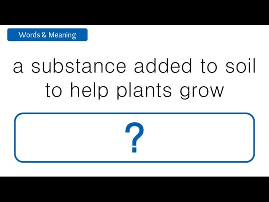 a substance added to soil to help plants grow fertilizer ?