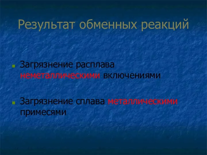 Результат обменных реакций Загрязнение расплава неметаллическими включениями Загрязнение сплава металлическими примесями